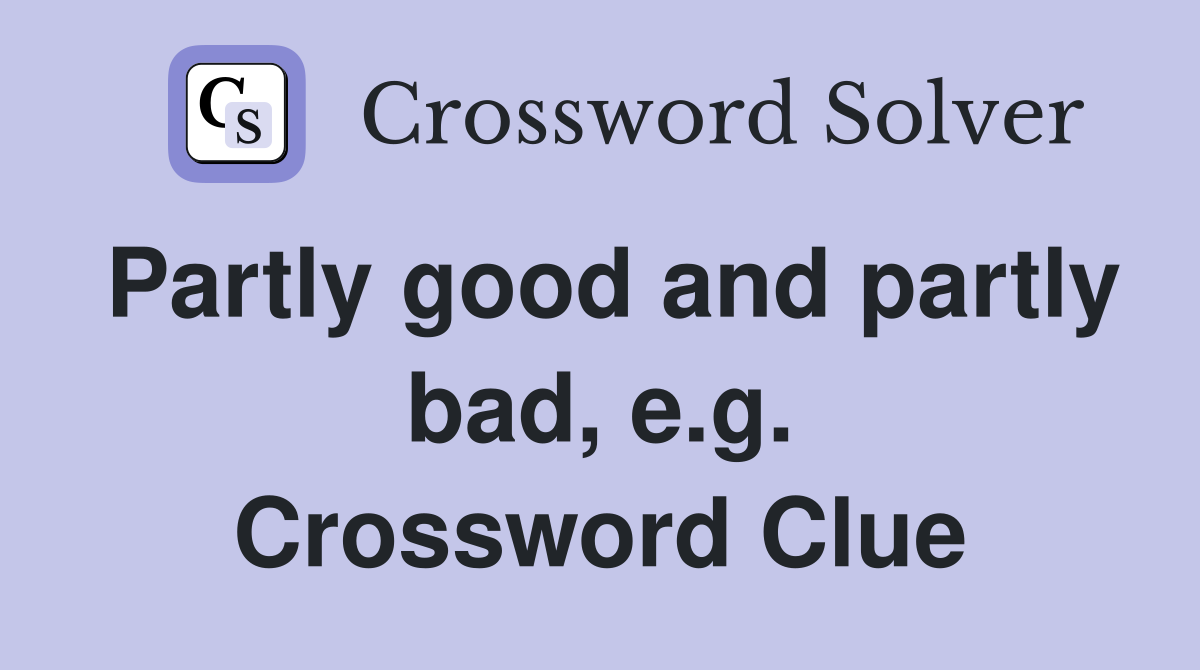 Partly good and partly bad, e.g. Crossword Clue