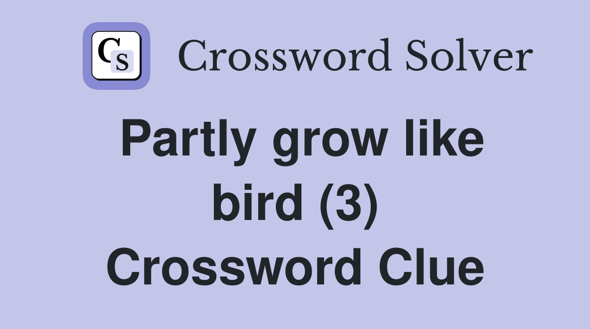 Partly grow like bird (3) Crossword Clue