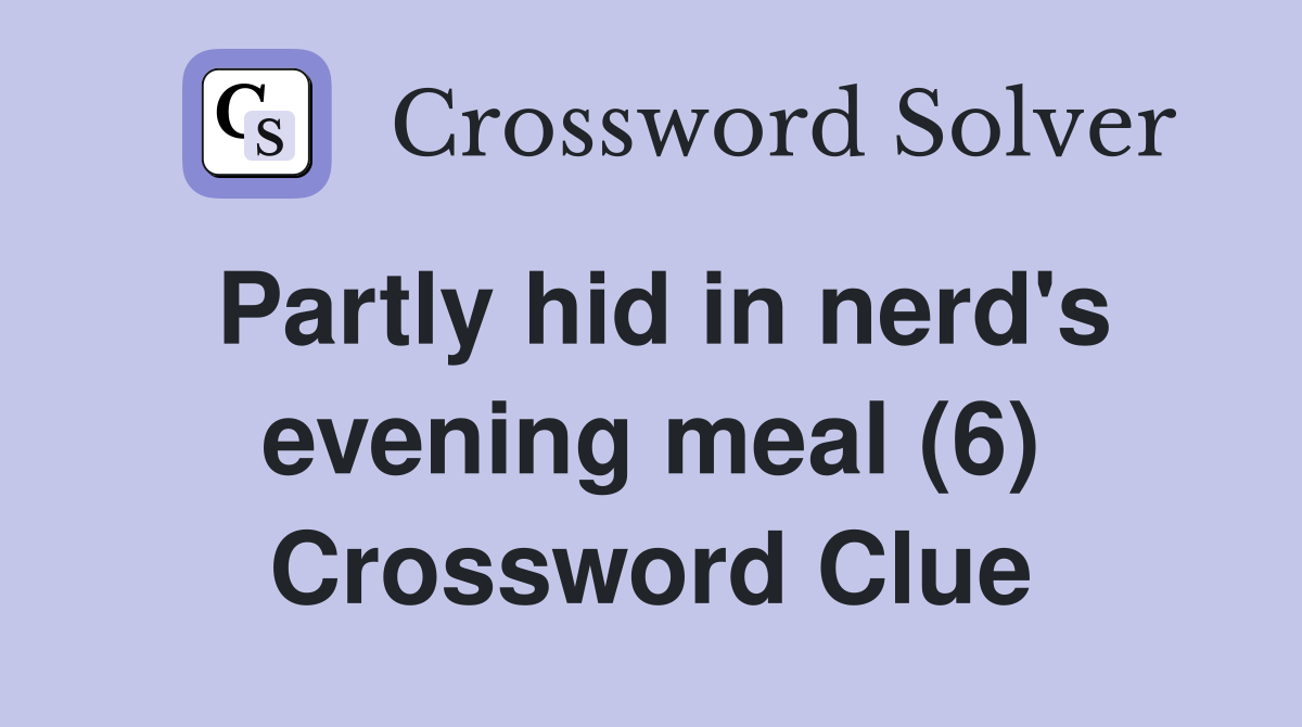 Partly hid in nerd's evening meal (6) Crossword Clue