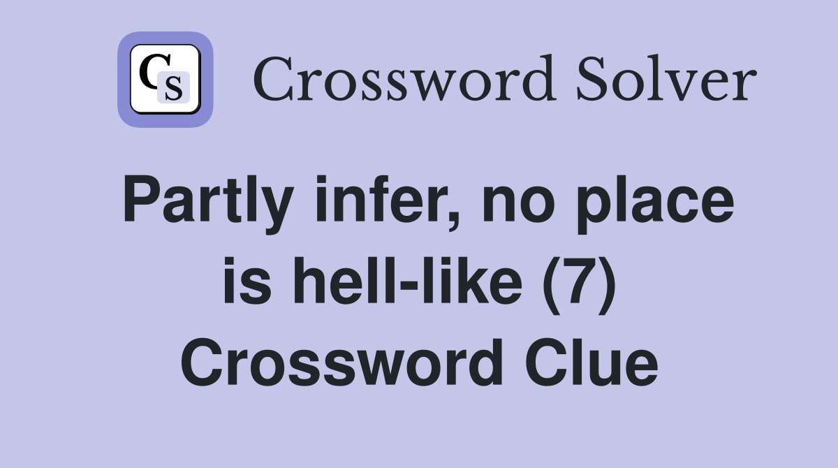 Partly infer no place is hell like (7) Crossword Clue Answers