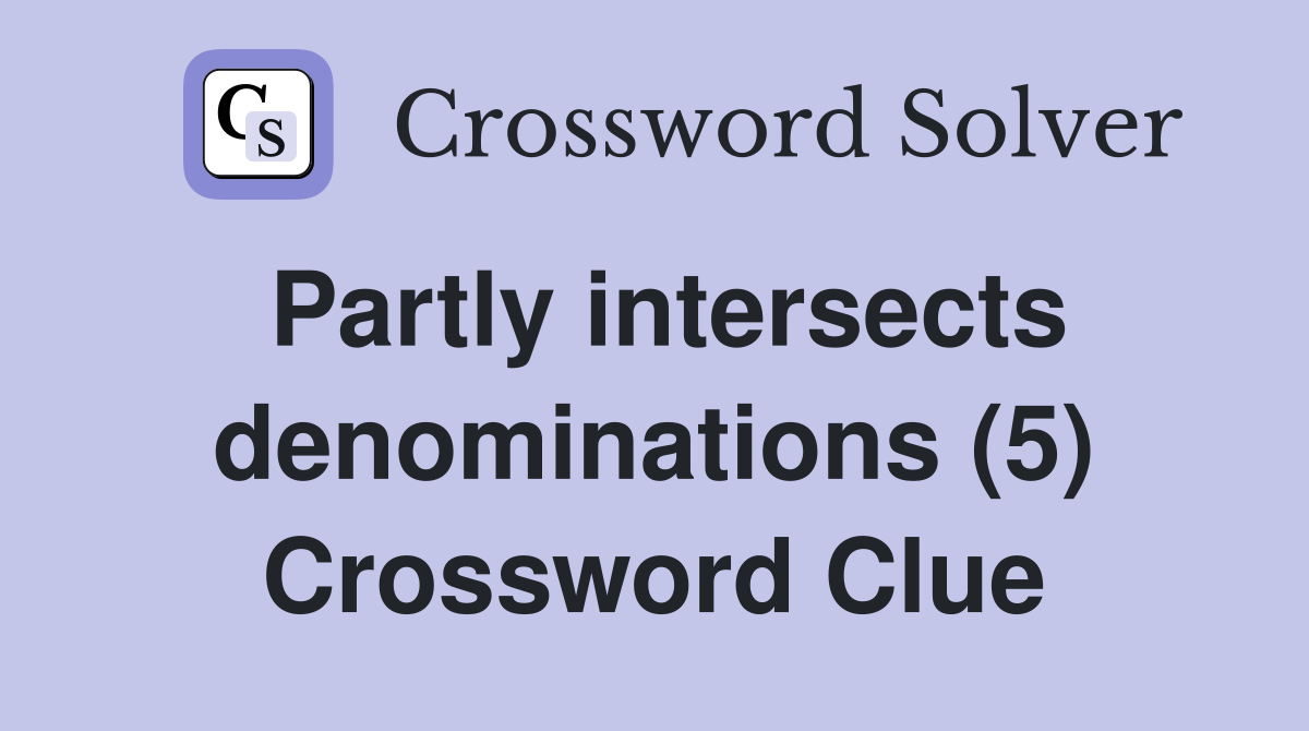 Partly intersects denominations (5) Crossword Clue