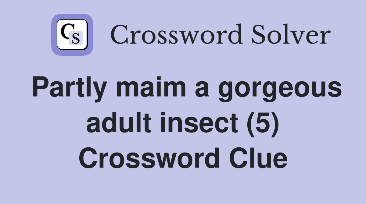 Partly maim a gorgeous adult insect (5) Crossword Clue