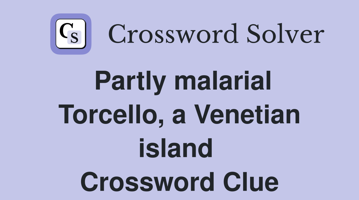 Partly malarial Torcello, a Venetian island  Crossword Clue