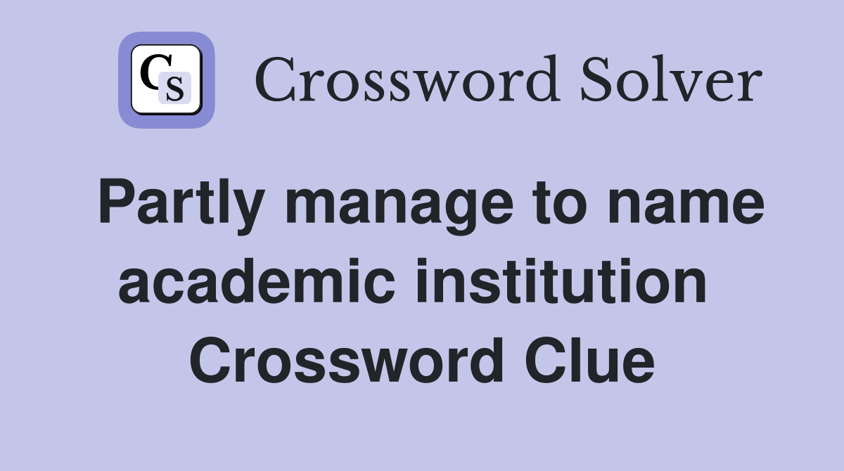 Partly manage to name academic institution  Crossword Clue