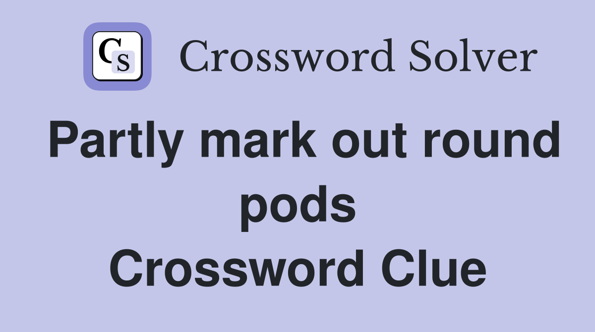 Partly mark out round pods Crossword Clue