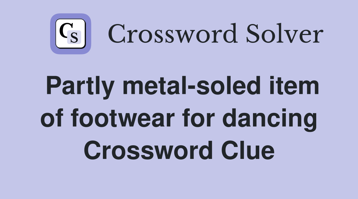 Partly metal-soled item of footwear for dancing Crossword Clue