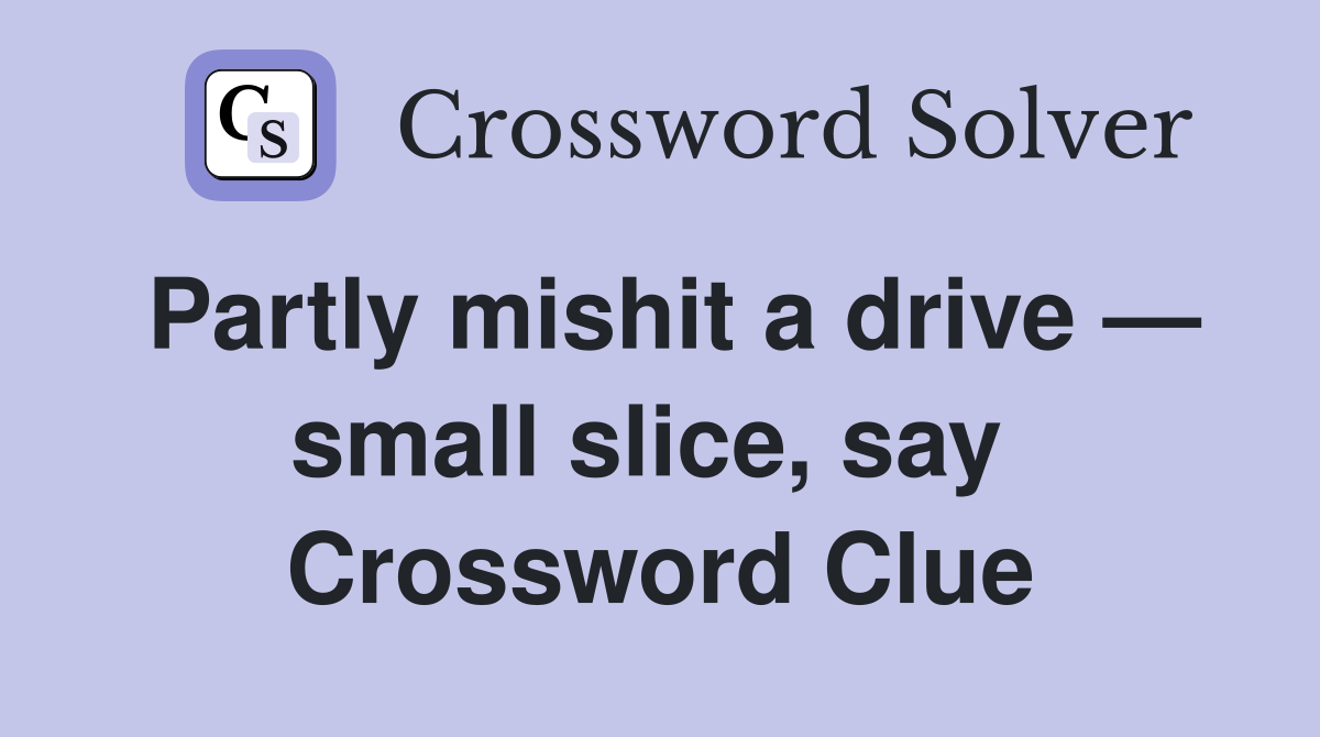 Partly mishit a drive — small slice, say  Crossword Clue