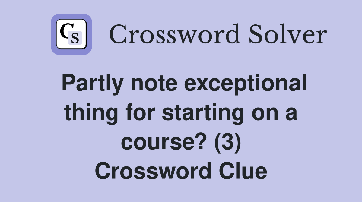 Partly note exceptional thing for starting on a course? (3) Crossword Clue