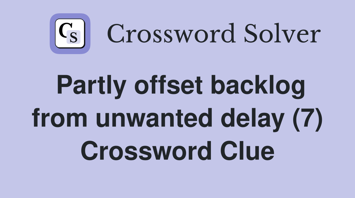 Partly offset backlog from unwanted delay (7) Crossword Clue