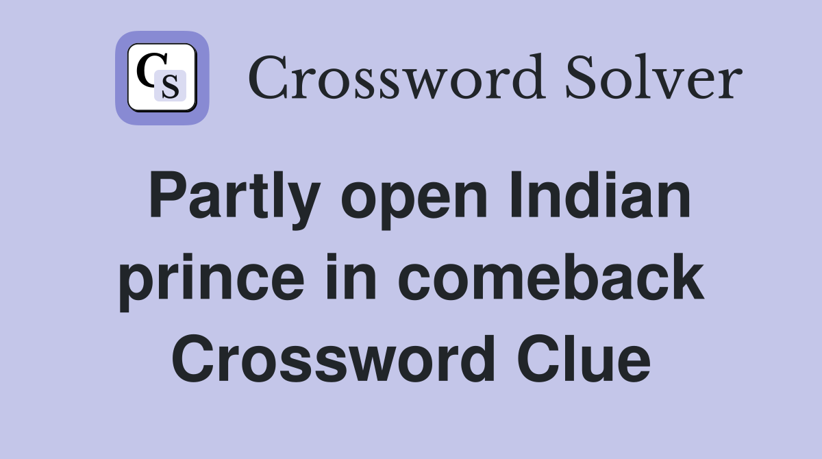 Partly open Indian prince in comeback Crossword Clue