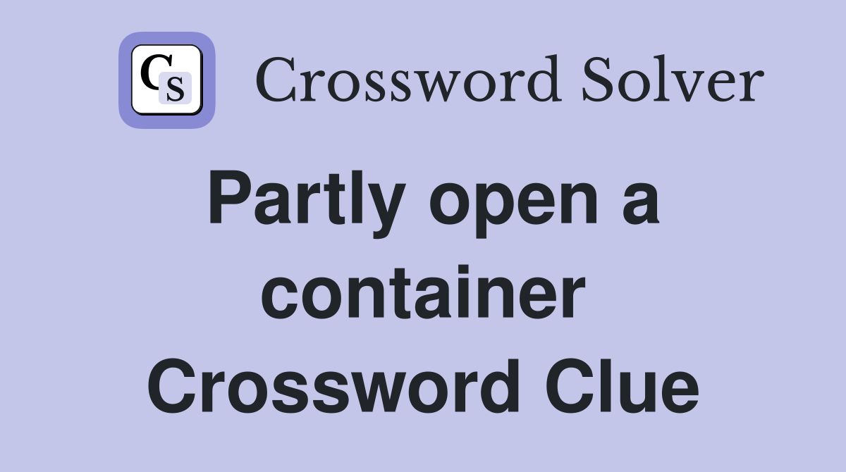 Partly open a container Crossword Clue