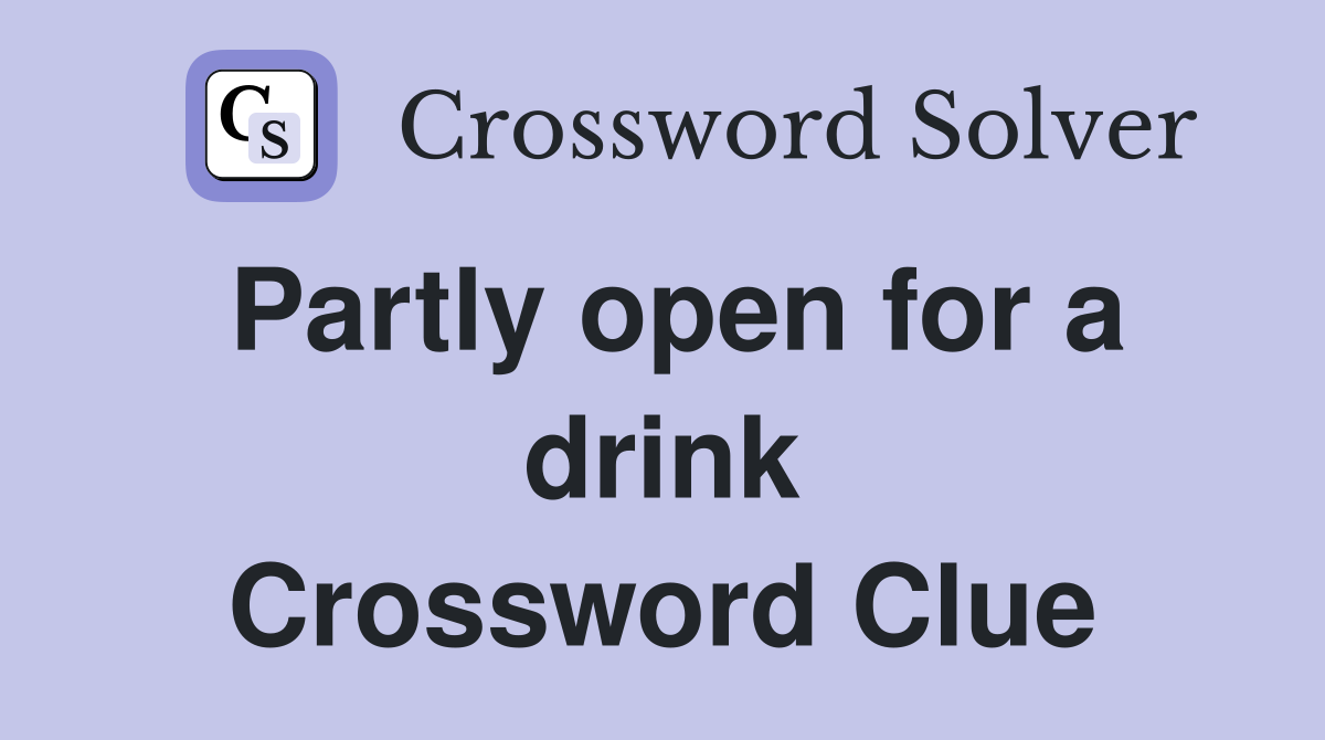 Partly open for a drink Crossword Clue