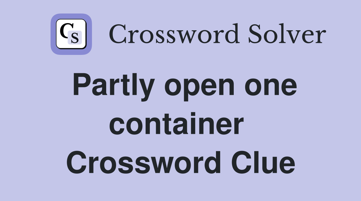 Partly open one container  Crossword Clue