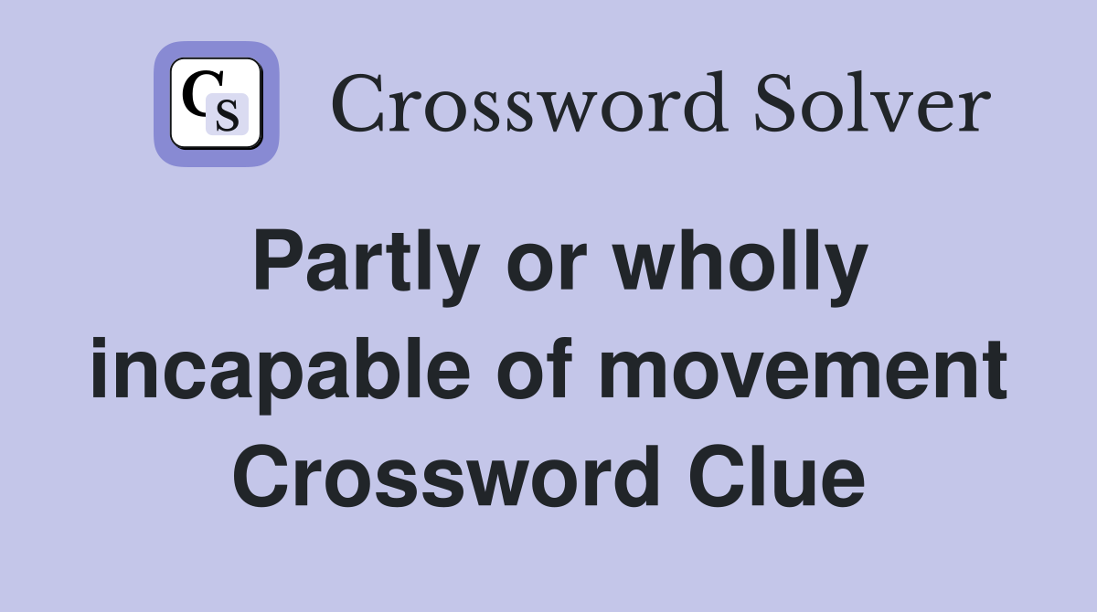 Partly or wholly incapable of movement Crossword Clue