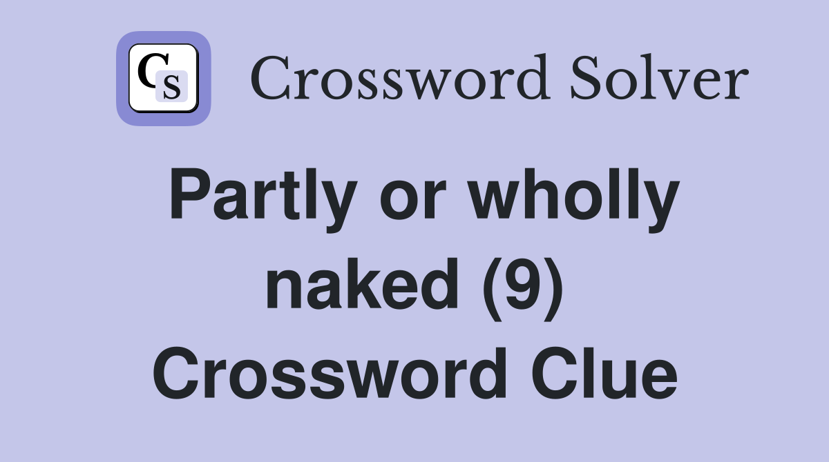 Partly or wholly naked (9) Crossword Clue