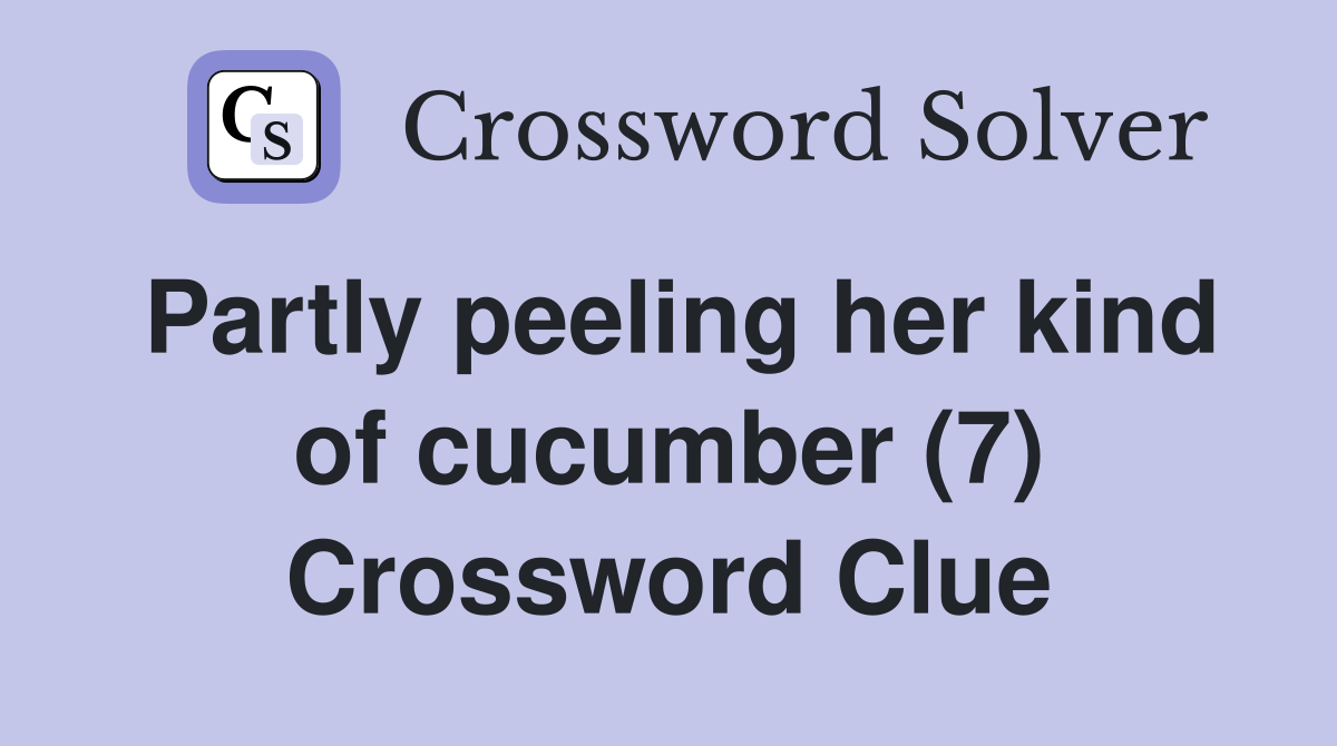 Partly peeling her kind of cucumber (7) Crossword Clue