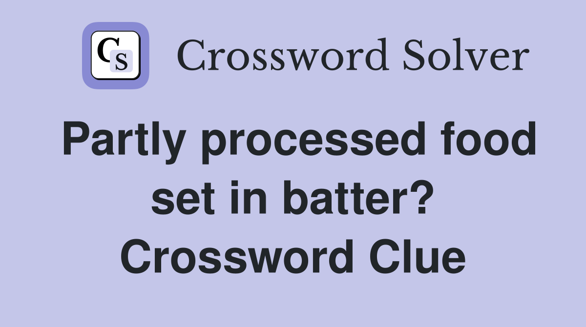 Partly processed food set in batter? Crossword Clue