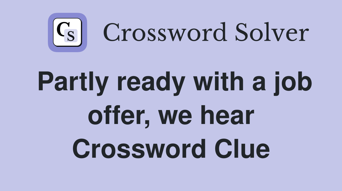Partly ready with a job offer, we hear Crossword Clue