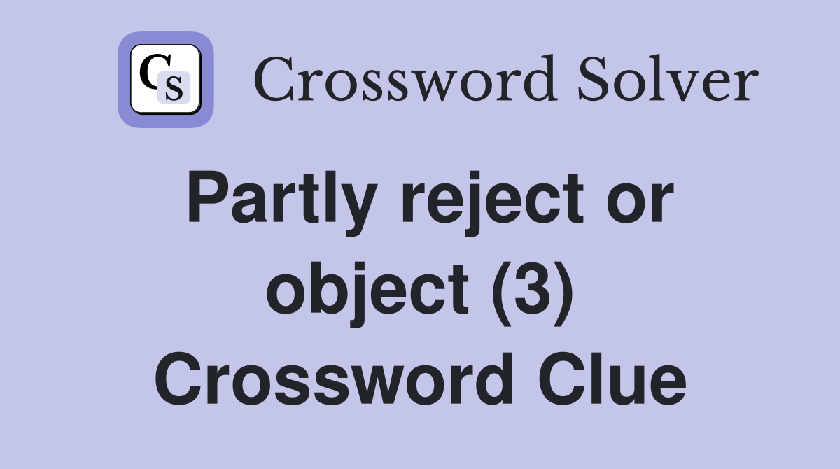 Partly reject or object (3) Crossword Clue
