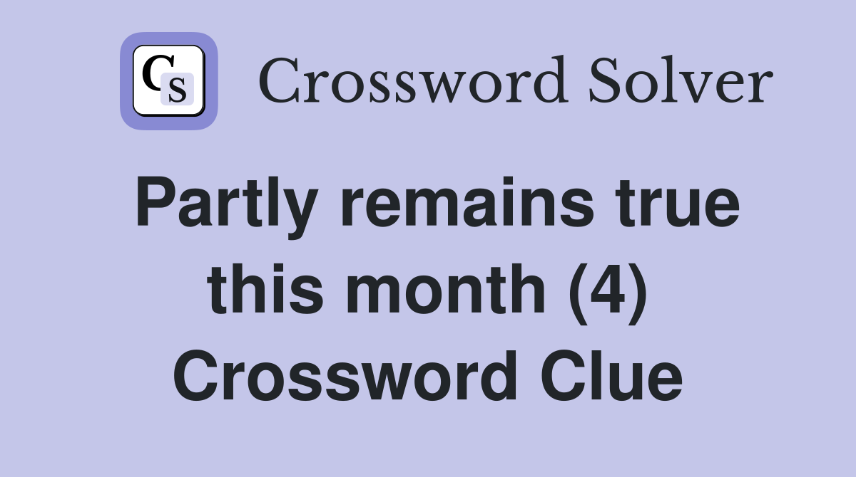 Partly remains true this month (4) Crossword Clue