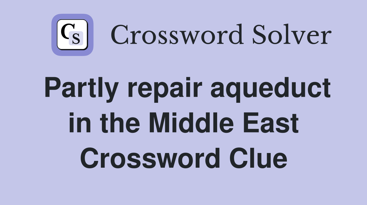 Partly repair aqueduct in the Middle East Crossword Clue