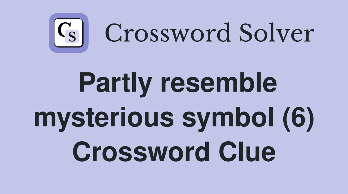 Partly resemble mysterious symbol (6) Crossword Clue