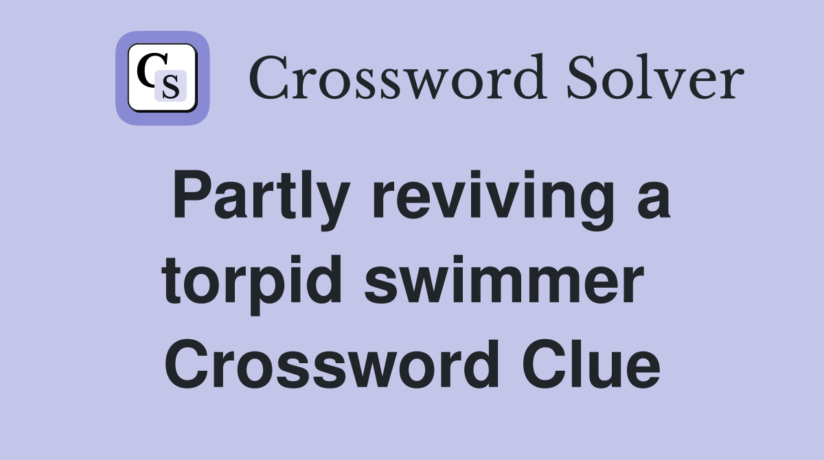 Partly reviving a torpid swimmer  Crossword Clue