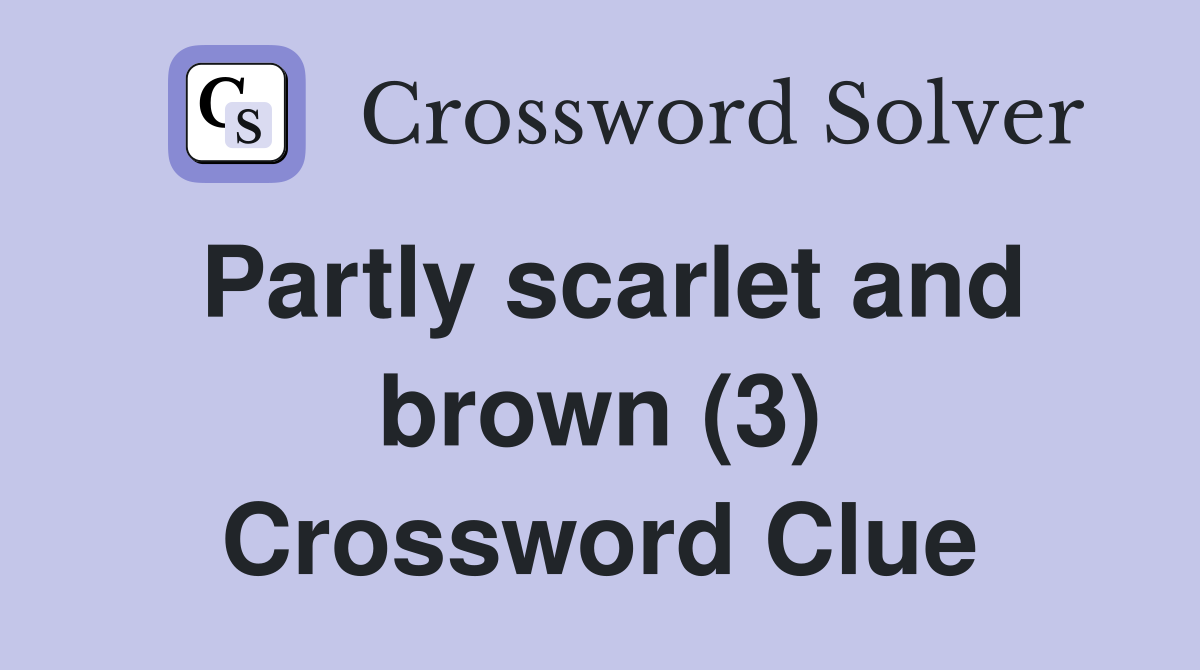 Partly scarlet and brown (3) Crossword Clue