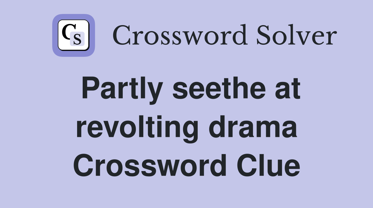 Partly seethe at revolting drama Crossword Clue