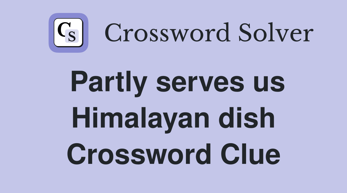 Partly serves us Himalayan dish Crossword Clue