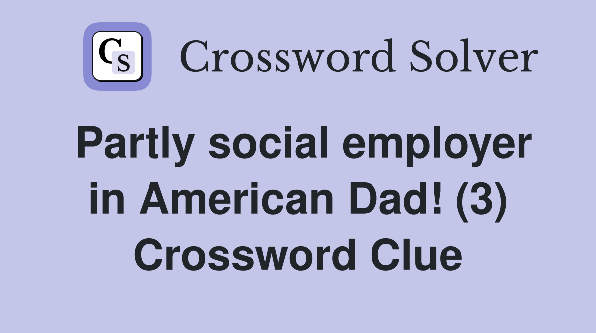 Partly social employer in American Dad! (3) Crossword Clue