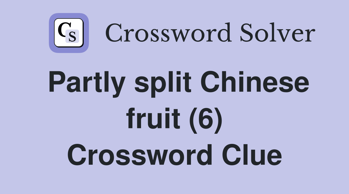 Partly split Chinese fruit (6) Crossword Clue
