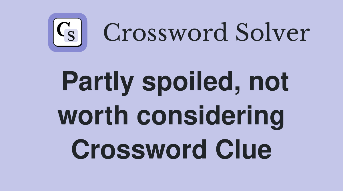 Partly spoiled, not worth considering Crossword Clue