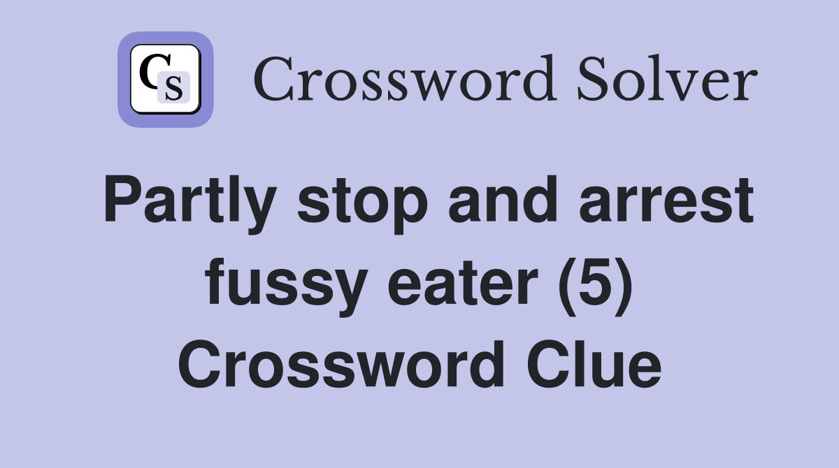 Partly stop and arrest fussy eater (5) Crossword Clue