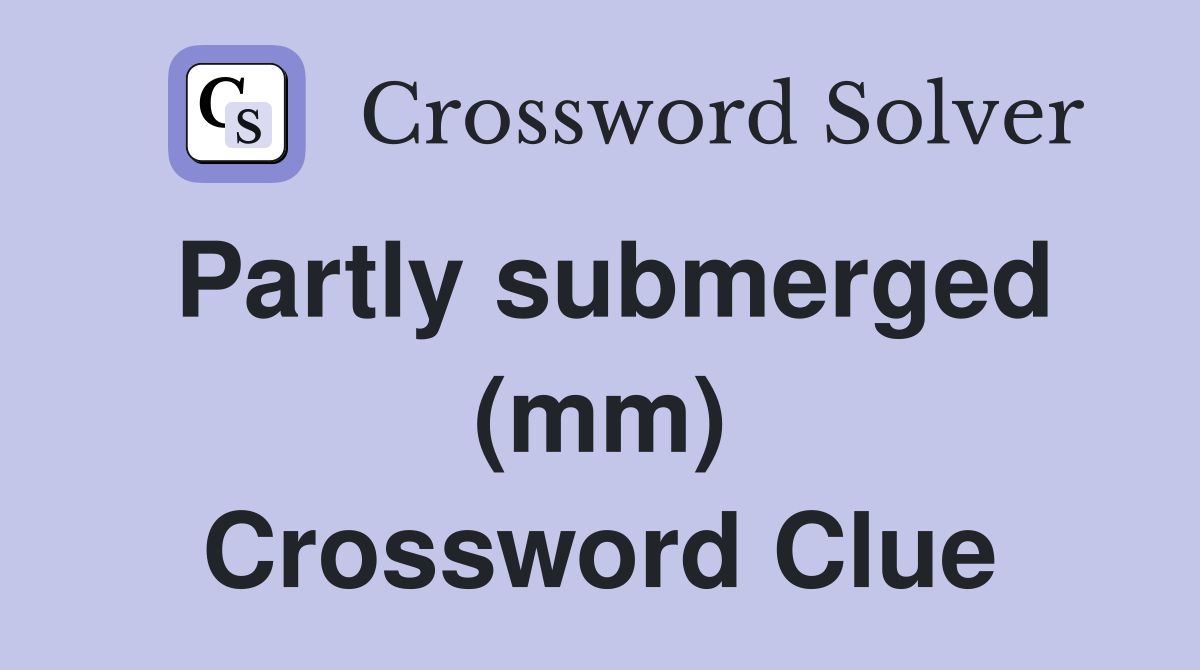Partly submerged (mm) Crossword Clue