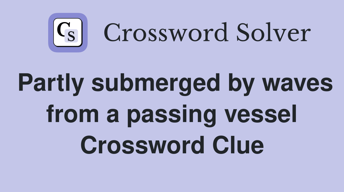 Partly submerged by waves from a passing vessel Crossword Clue