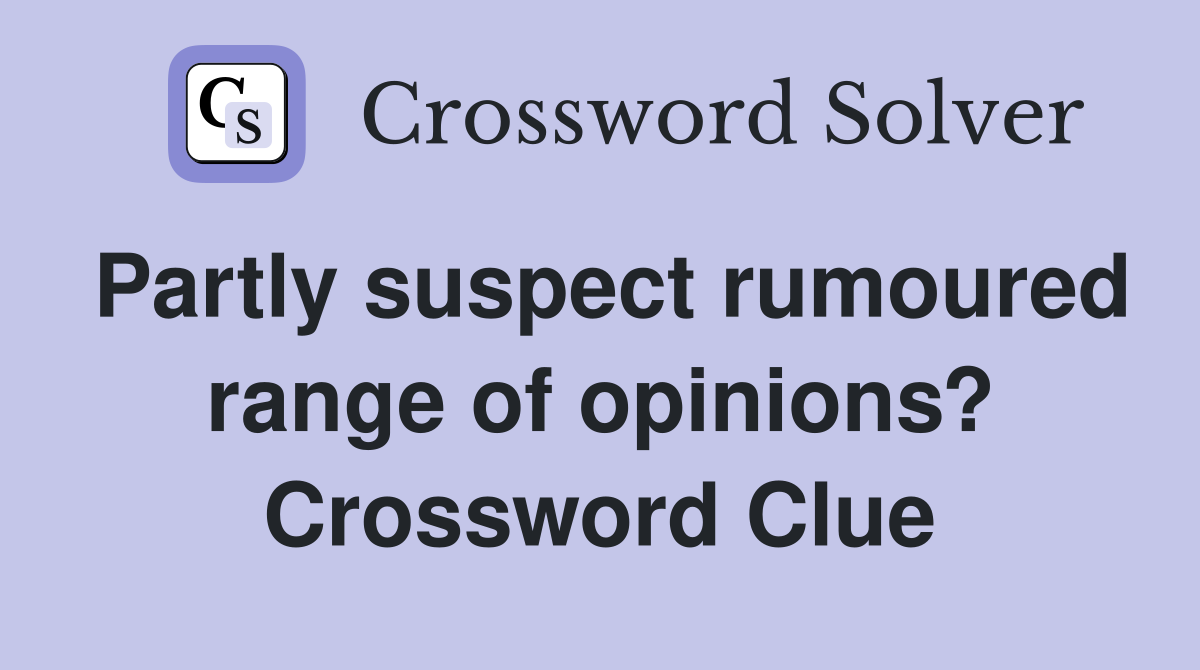 Partly suspect rumoured range of opinions? Crossword Clue