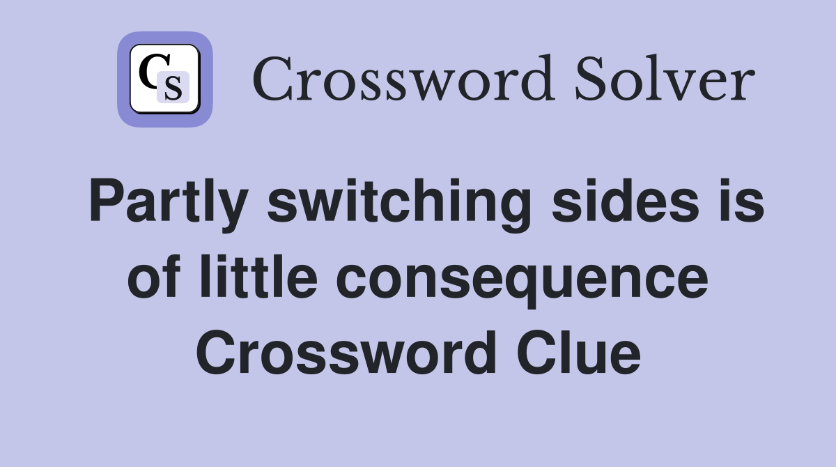 Partly switching sides is of little consequence Crossword Clue