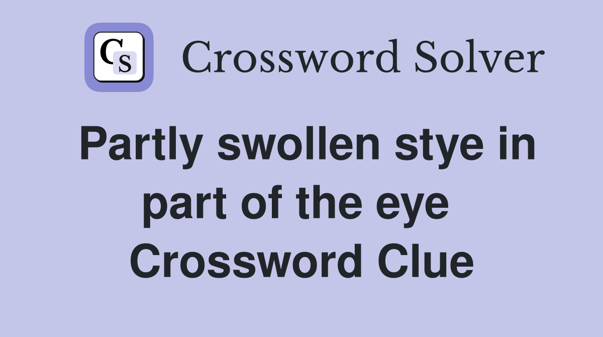 Partly swollen stye in part of the eye  Crossword Clue