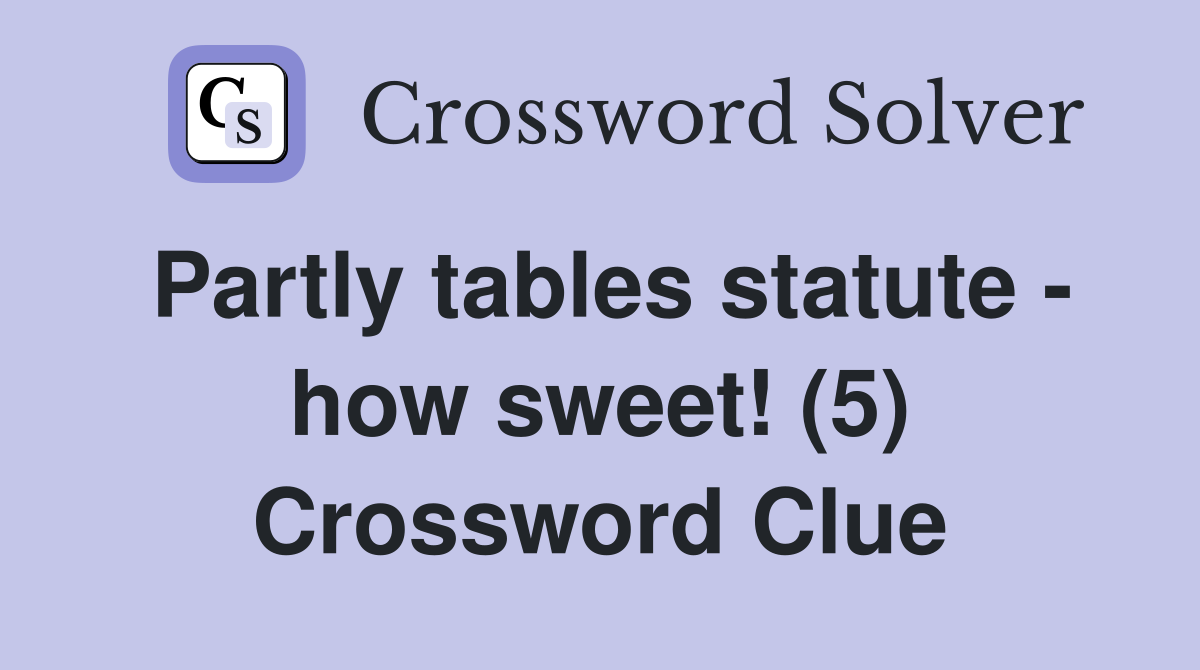 Partly tables statute - how sweet! (5) Crossword Clue