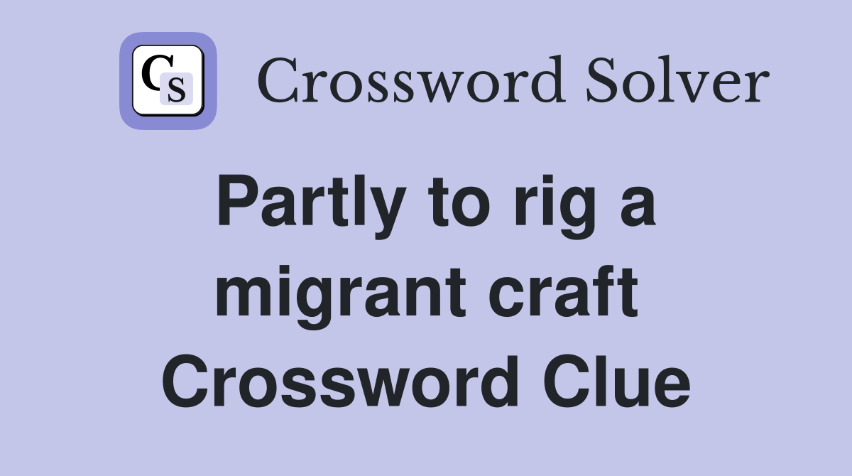 Partly to rig a migrant craft Crossword Clue