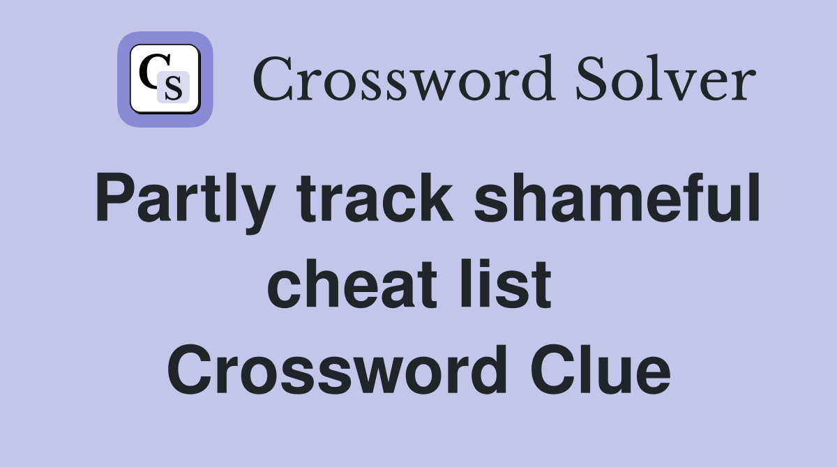 Partly track shameful cheat list  Crossword Clue
