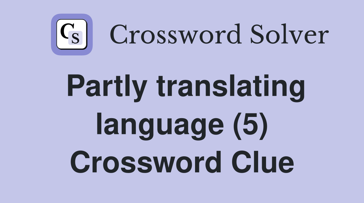Partly translating language (5) Crossword Clue