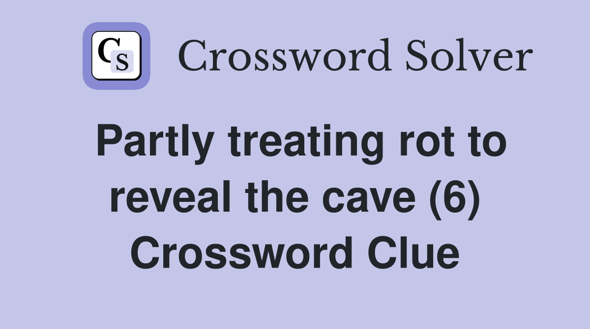 Partly treating rot to reveal the cave (6) Crossword Clue