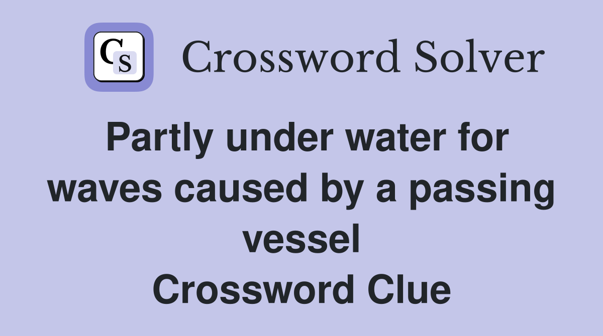 Partly under water for waves caused by a passing vessel Crossword Clue