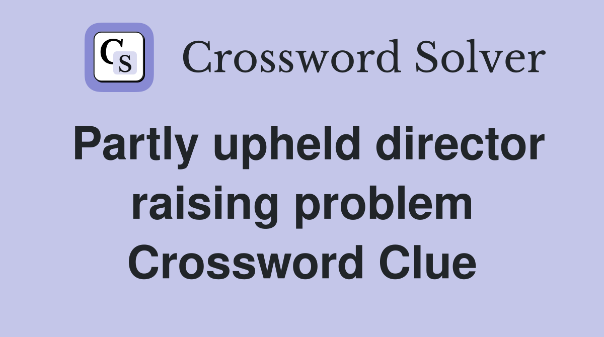 Partly upheld director raising problem Crossword Clue