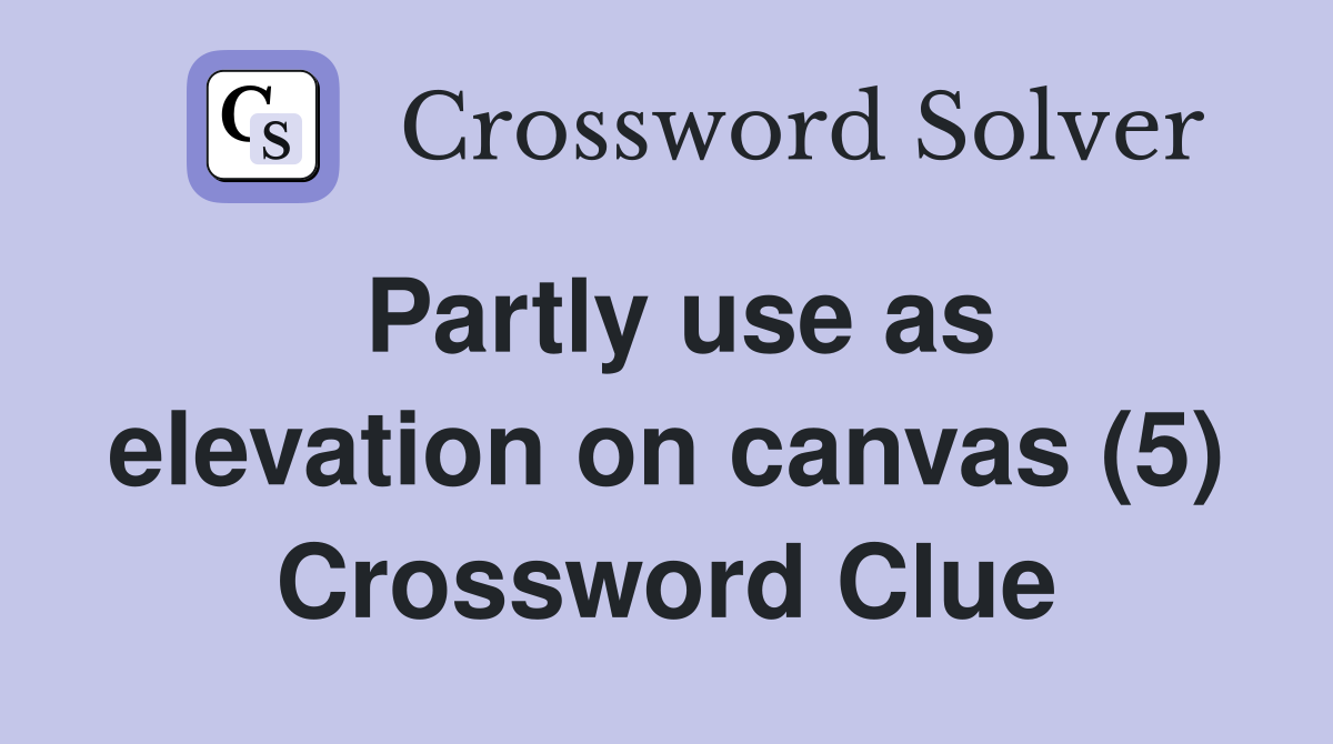Partly use as elevation on canvas (5) Crossword Clue