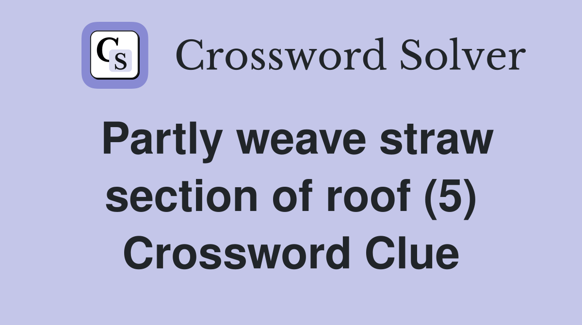 Partly weave straw section of roof (5) Crossword Clue