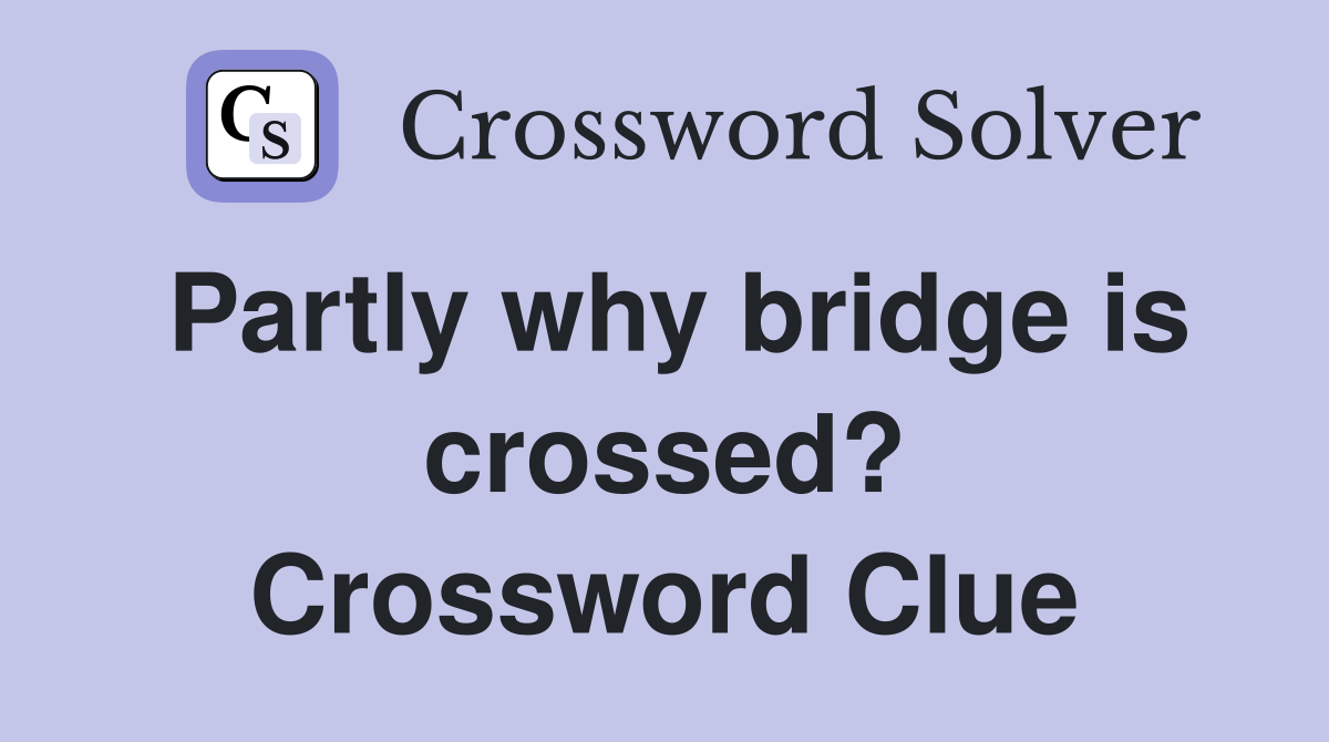 Partly why bridge is crossed? Crossword Clue