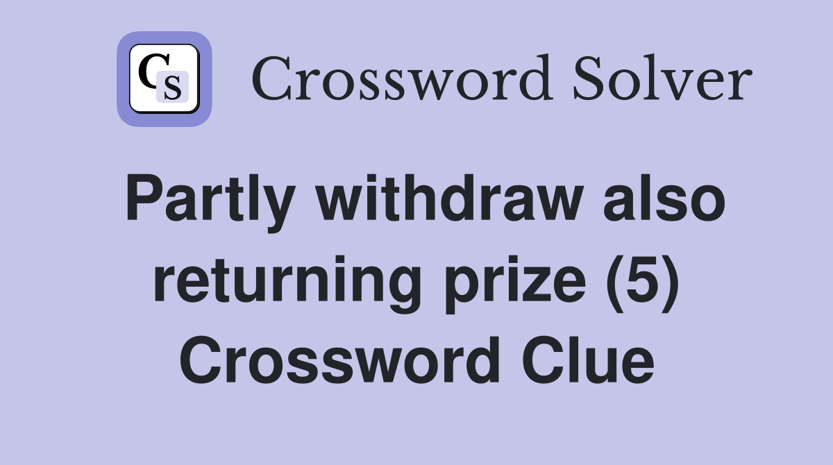 Partly withdraw also returning prize (5) Crossword Clue
